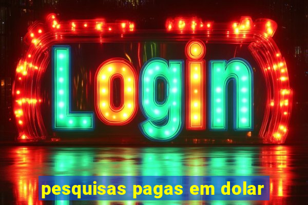 pesquisas pagas em dolar